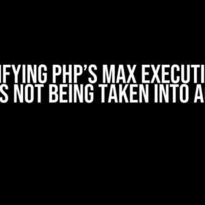 Demystifying PHP’s Max Execution Time: Why It’s Not Being Taken into Account