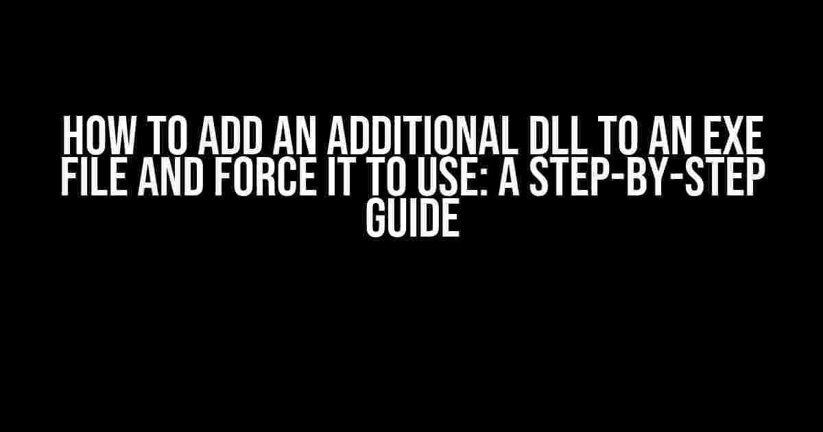 How to Add an Additional DLL to an EXE File and Force it to Use: A Step-by-Step Guide