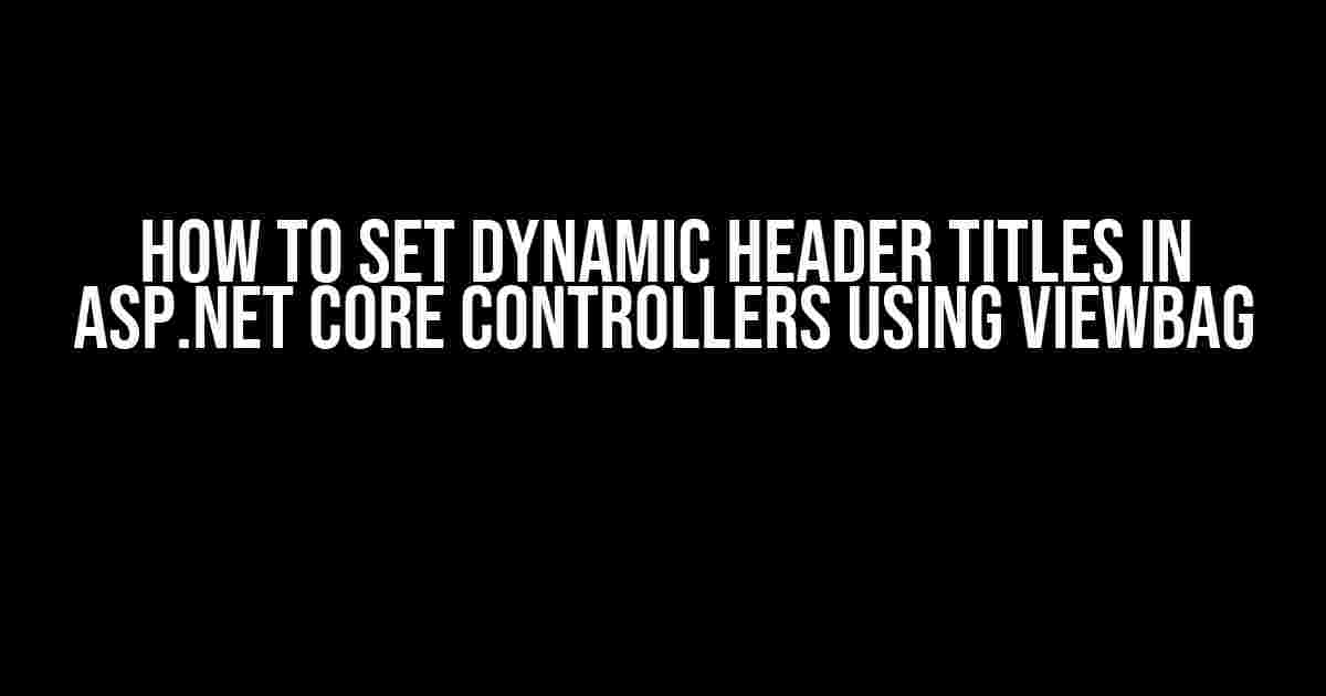 How to Set Dynamic Header Titles in ASP.NET Core Controllers Using ViewBag