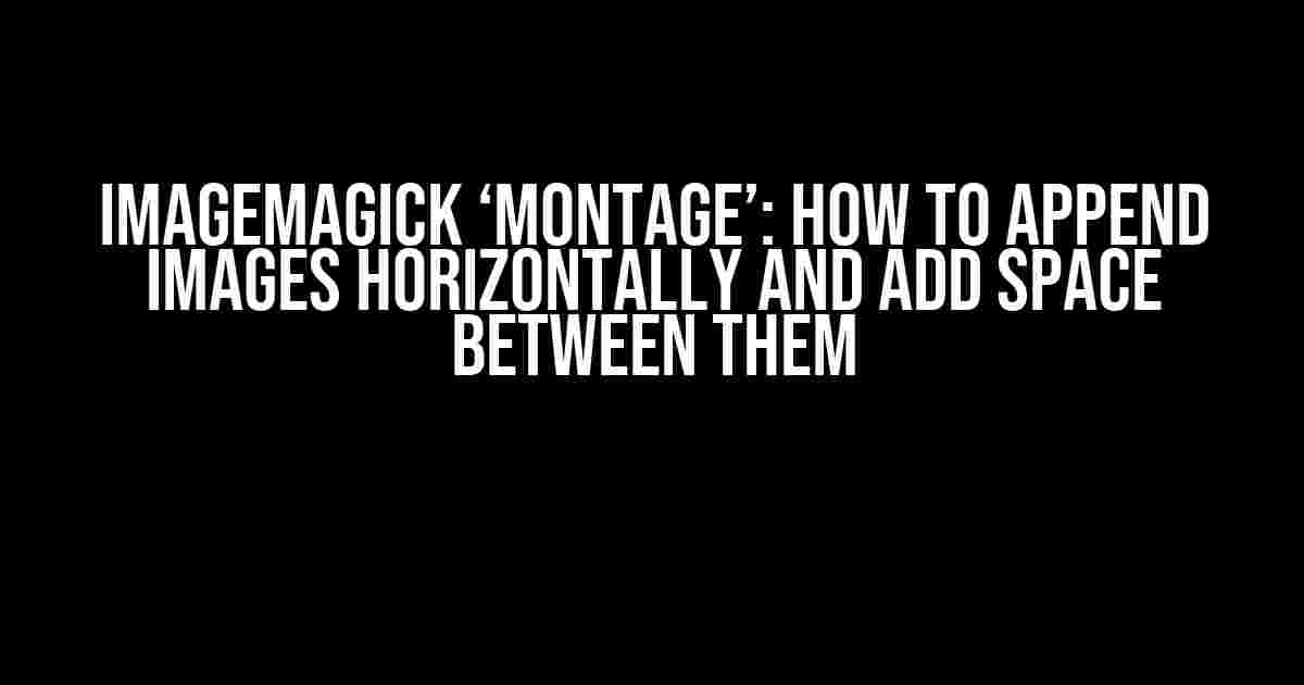 ImageMagick ‘montage’: How to Append Images Horizontally and Add Space Between Them