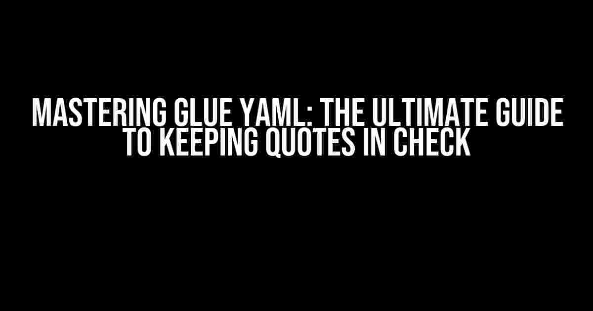 Mastering Glue YAML: The Ultimate Guide to Keeping Quotes in Check