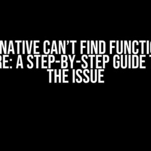 React-Native Can’t Find Function, But It’s There: A Step-by-Step Guide to Fixing the Issue