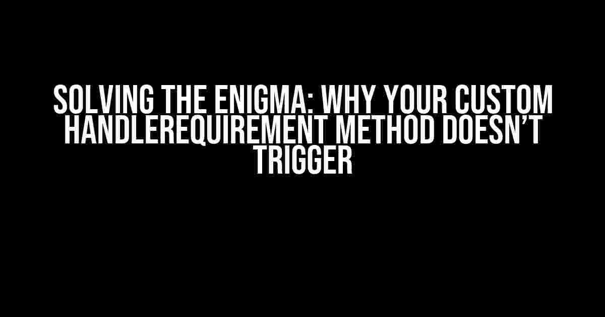 Solving the Enigma: Why Your Custom HandleRequirement Method Doesn’t Trigger