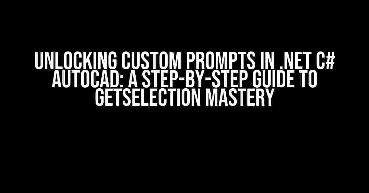 Unlocking Custom Prompts in .NET C# AutoCAD: A Step-by-Step Guide to GetSelection Mastery